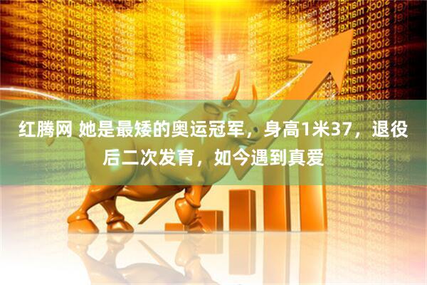红腾网 她是最矮的奥运冠军，身高1米37，退役后二次发育，如今遇到真爱